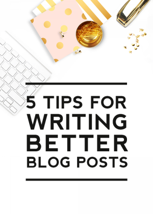 5 Tips for Writing Better Blog Posts - Designer Blogs